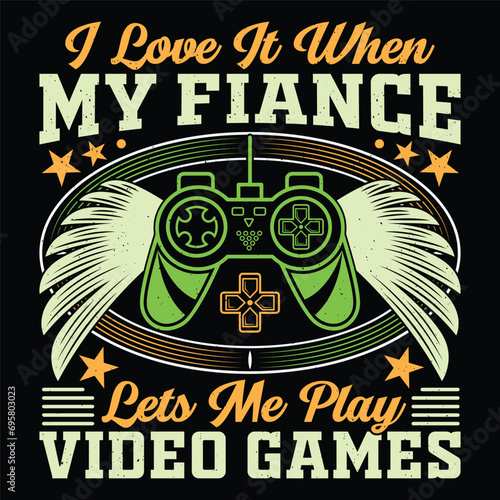 I Love It When My Fiance Lets Me Play Video Games Video Game T-Shirt Design Vector Graphic Gaming