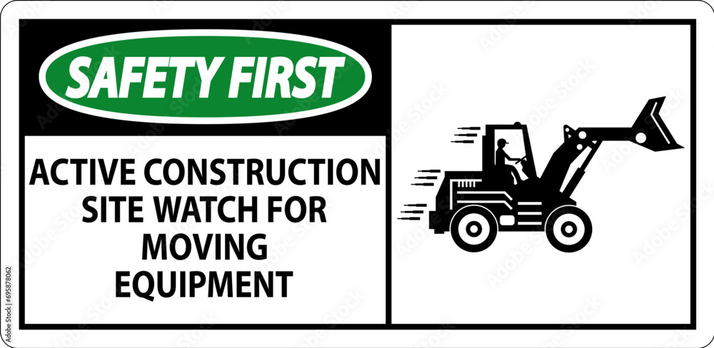 Construction Area Sign Safety First - Active Construction Site, Watch For Moving Equipment
