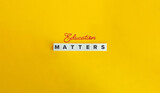 Education Matters Phrase and Banner. Block Letter Tiles and Cursive Text on Yellow Background. Minimalist Aesthetics.