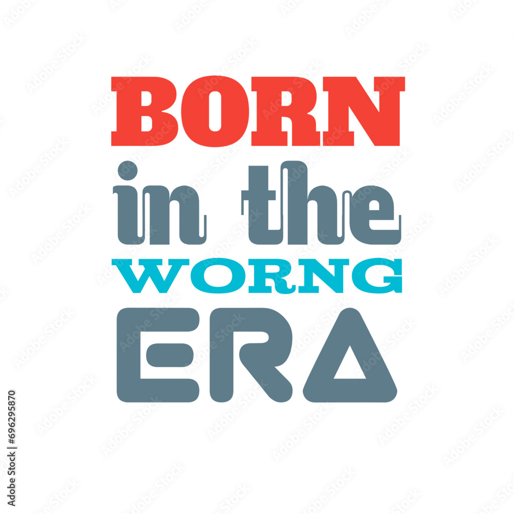 Born in the worng era typography t shirt design quotes typography t shirt design for apparel and clothes Born in the worng era typography t shirt design quotes typography t shirt design for apparel and clothes