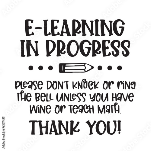 e learning in progress please dont knock or ring the bell unless you have wine or teach math thank you motivational quotes inspirational lettering typography design