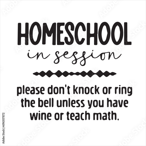 homeschool in session please dont knock or ring the bell unless you have wine or teach math motivational quotes inspirational lettering typography design