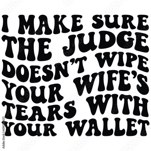 I make sure the judge doesn't wipe your wife’s tears with your wallet Retro SVG