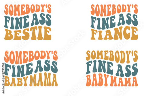 Somebody's Fine Ass Bestie, Somebody's Fine Ass Fiancé, Somebody's Fine Ass Baby Mama  retro wavy SVG T-shirt designs