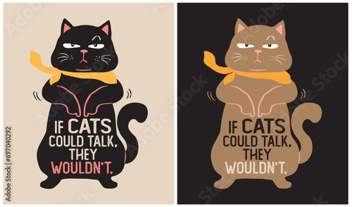 If cats could talk, they wouldn't. - Cat Lover