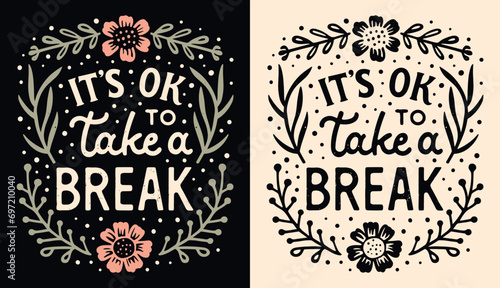 It's ok to take a break lettering. Self love quotes for women. Self care isn't selfish concept burnout recovery. Cute floral slow living aesthetic inspirational text t-shirt design and print vector.