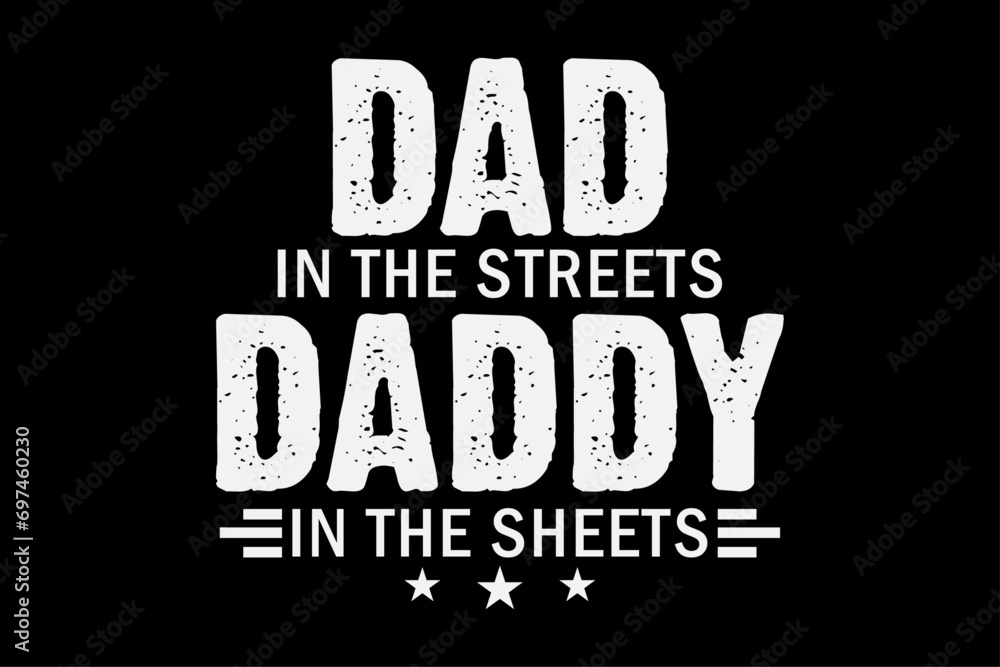 Dad In The Streets Daddy In The Sheets Funny Sarcastic Dad T-Shirt Design