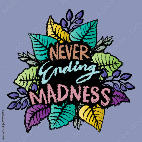 Never ending madness. Hand drawn lettering with floral elements. Vector illustration for your design