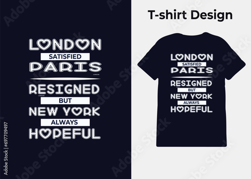 T-shirt design, London is satisfied, Paris is resigned, but New York is always hopeful, typography, print, vector illustration design
