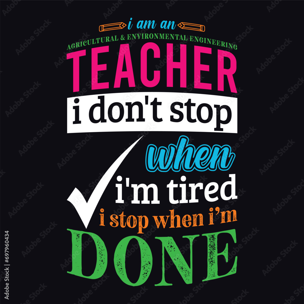 I am an Agriculture and Environmental Engineering Teacher i don’t stop when i am tired i stop when i am done. Vector Illustration quote. Science Teacher t shirt design.  POD