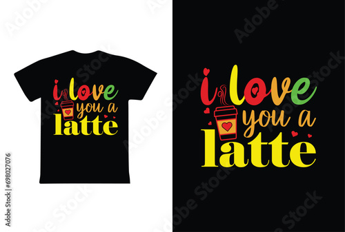 I Love You A Latte. Valentine T shirt Design, valentines day typography t shirt design.