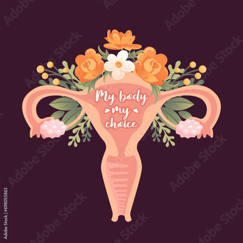 My body my choice. Uterus and flowers. Women Health. Female reproductive system, cycle. Womens Rights. Feminism Concept. location of the organs of the uterus, cervix, ovaries, fallopian tubes.