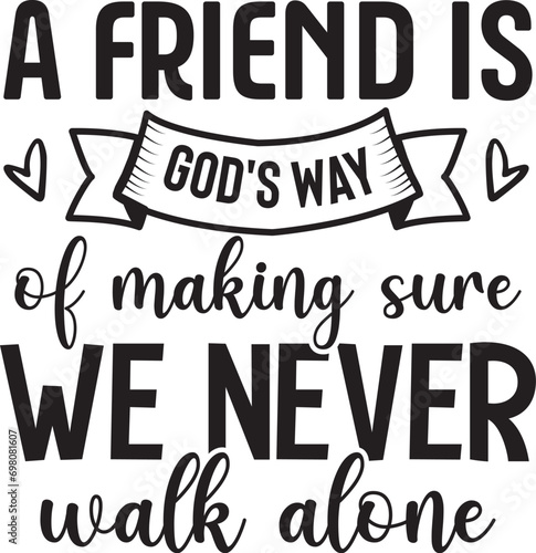 A Friend is God's Way of Making Sure we Never Walk Alone 2