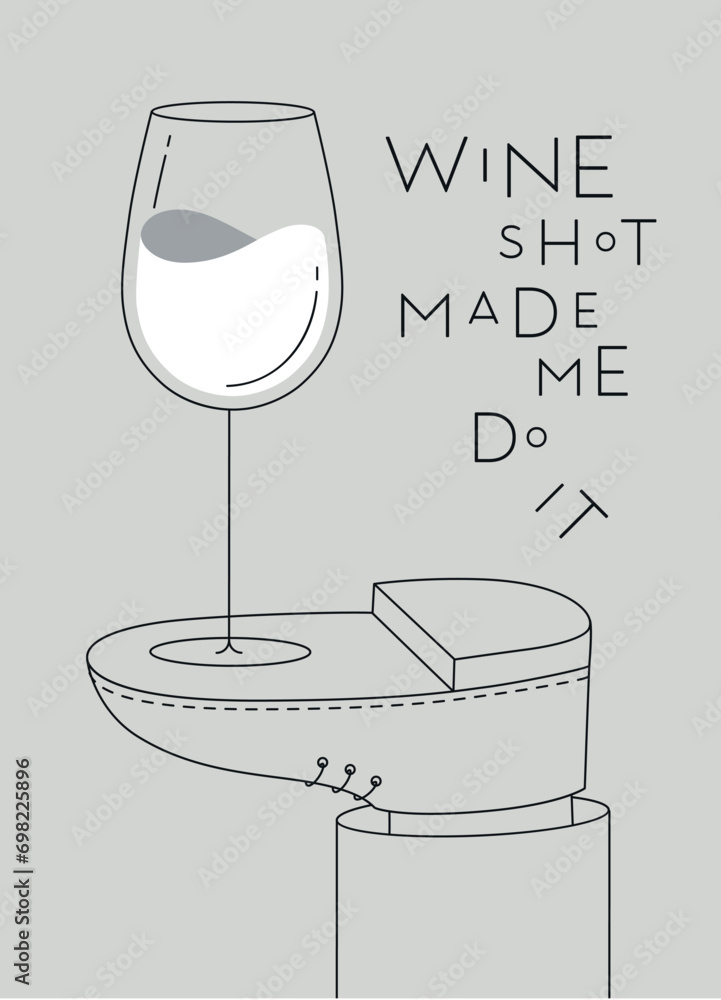 Alcohol poster. Glass with lettering wine shot made me do it stands on foot drawing in line art style on grey background