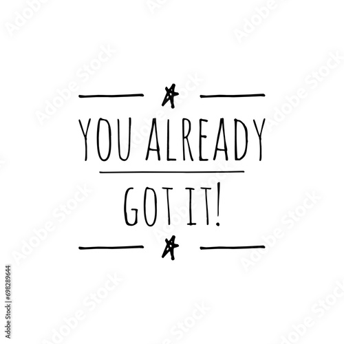 ''You already got it'' Quote sign illustration photo