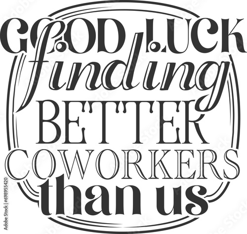 Good Luck Finding Better Coworkers Than Us - Funny Office Illustration