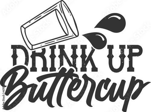 Drink Up Buttercup - Funny Shot Glass Illustration