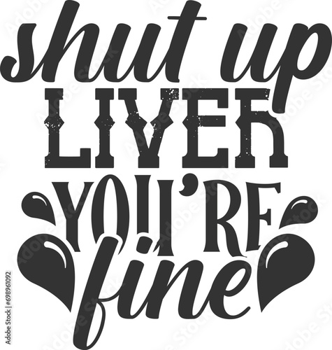 Shut Up Liver You're Fine - Funny Shot Glass Illustration