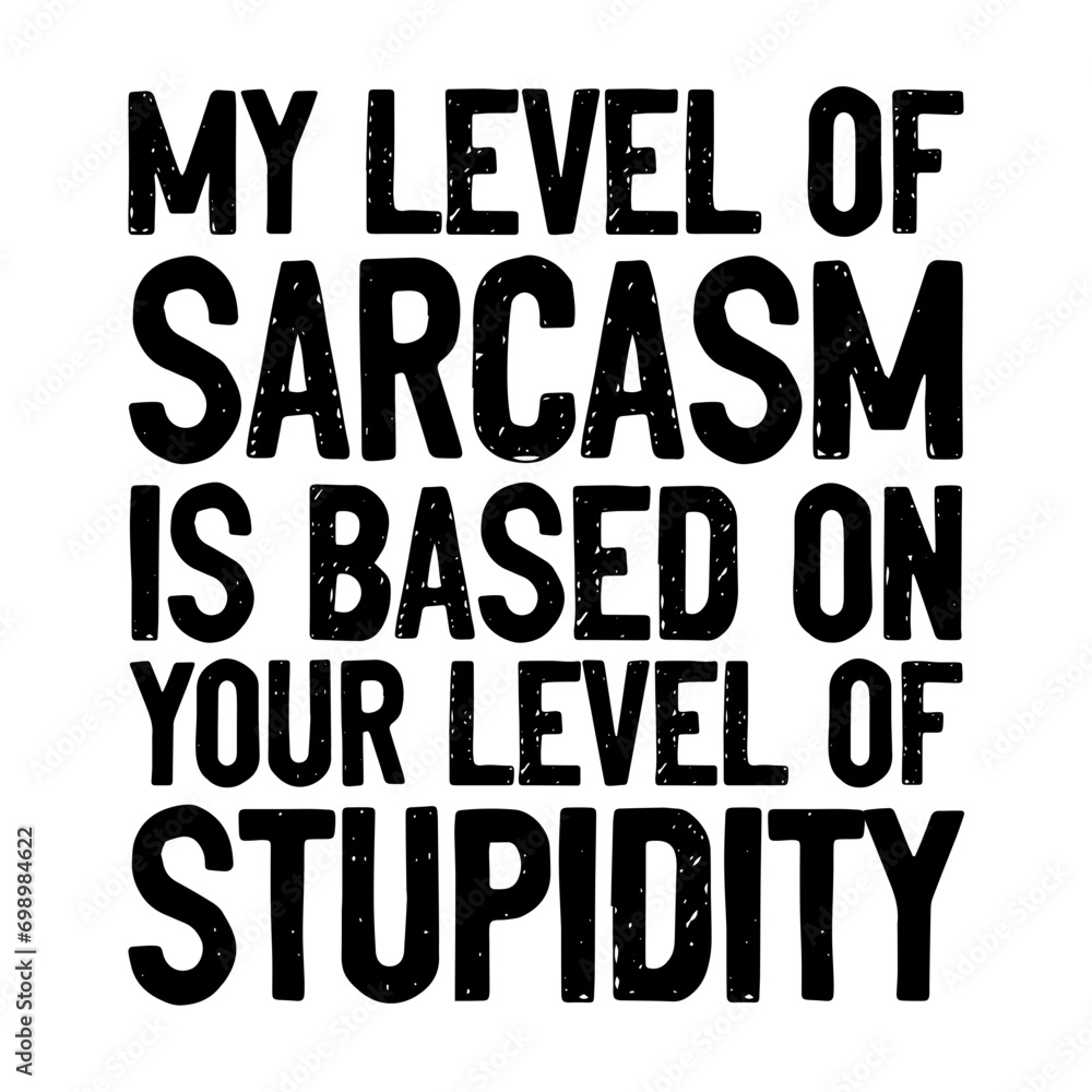 My Level Of Sarcasm Is Based On Your Level Of Stupidity Svg