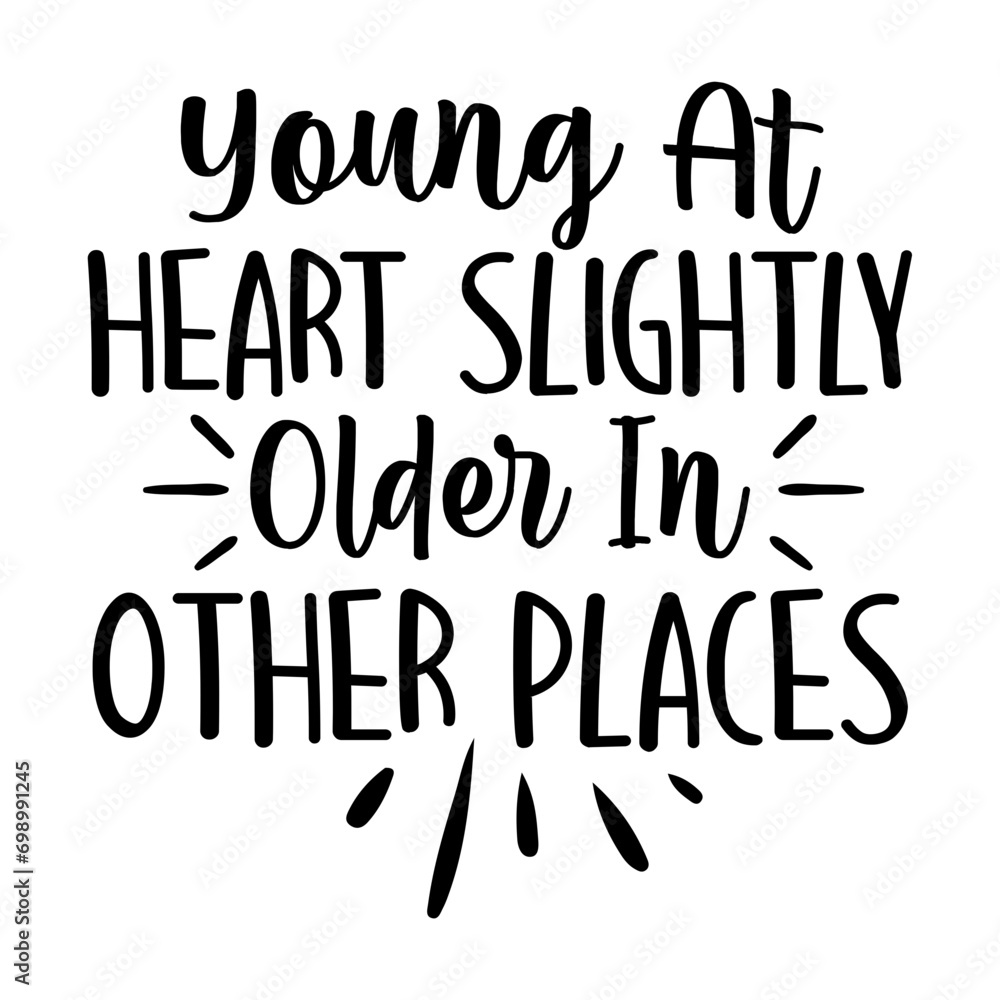 Young At Heart Slightly Older In Other Places Svg Young At Heart Slightly Older In Other Places Svg