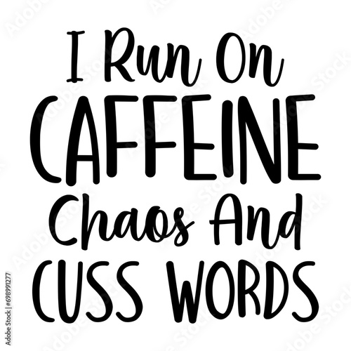 I Run On Caffeine Chaos And Cuss Words Svg