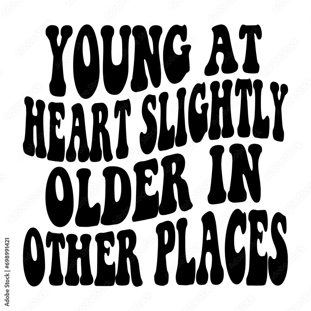Young At Heart Slightly Older In Other Places Svg