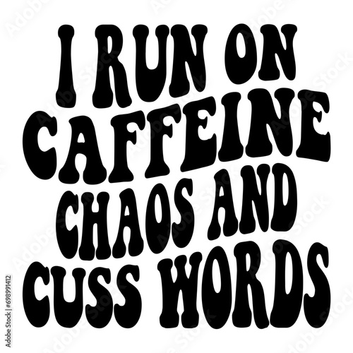 I Run On Caffeine Chaos And Cuss Words Svg