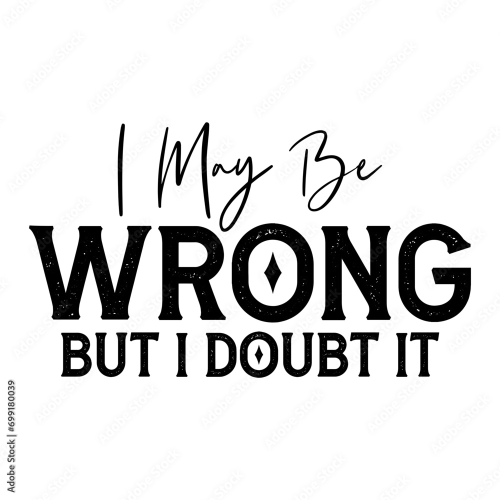 Obraz premium I May Be Wrong But I Doubt It Svg