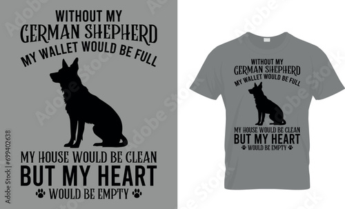 Without My German Shepherd My Wallet Would Be Full My House Would Be Clean ...T-Shirt