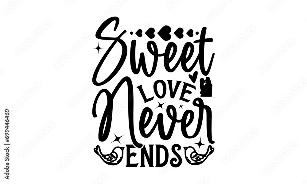 Fototapeta premium Sweet Love Never Ends - Valentine’s Day T-Shirt Design, Love Sayings, Hand Drawn Lettering Phrase, Vector Template for Cards Posters and Banners, Template.