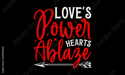 Love's Power Hearts Ablaze - Valentine’s Day T-Shirt Design, Heart Quotes Design, This Illustration Can Be Used as a Print on T-Shirts and Bags, Stationary or as a Poster, Template.