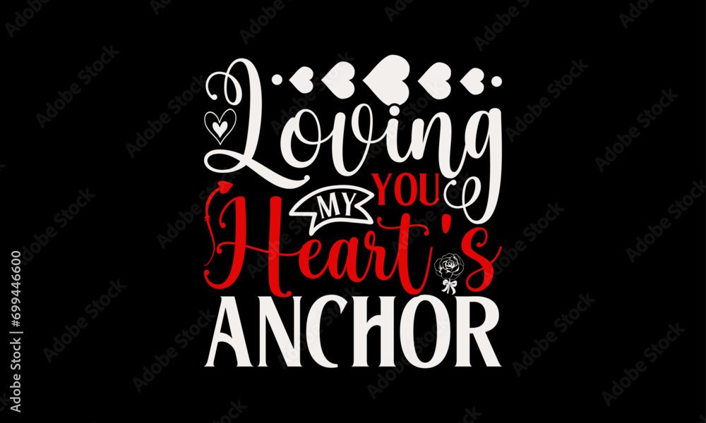 Loving You My Heart's Anchor - Valentine’s Day T-Shirt Design, Holiday Quotes, Conceptual Handwritten Phrase T Shirt Calligraphic Design, Inscription For Invitation And Greeting Card, Prints And Poste