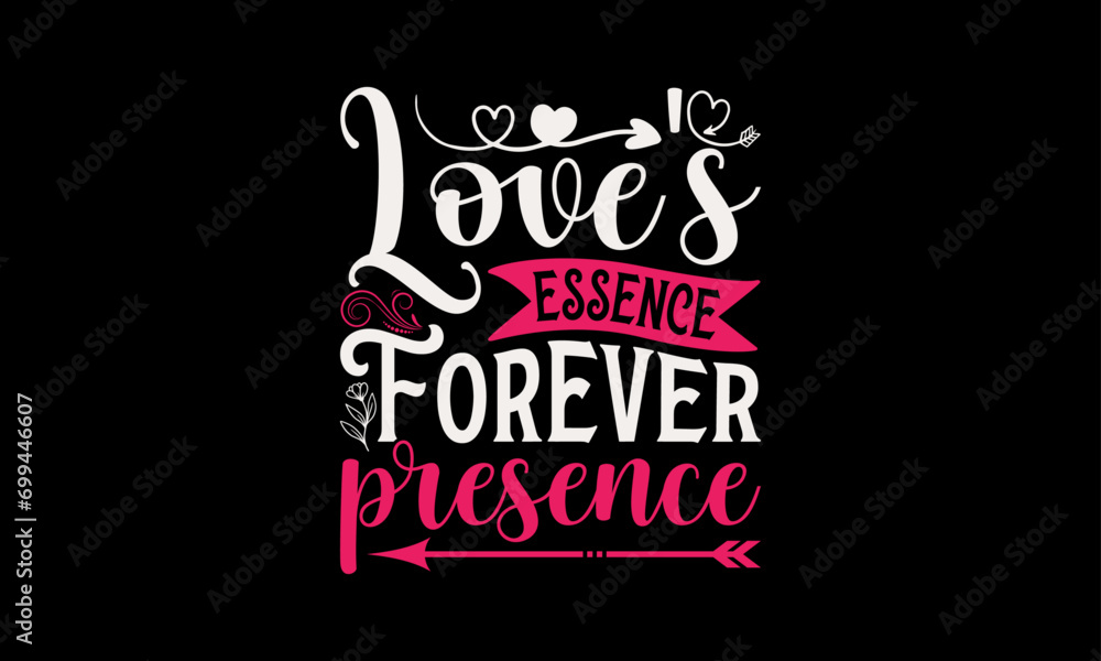 Love's Essence Forever Presence - Valentine’s Day T-Shirt Design, Love Sayings, Hand Drawn Lettering Phrase, Vector Template for Cards Posters and Banners, Template.