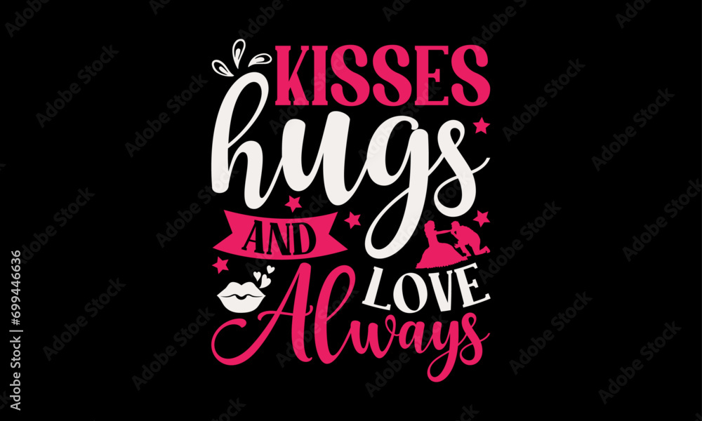 Kisses Hugs and Love Always - Valentine’s Day T-Shirt Design, Love Sayings, Hand Drawn Lettering Phrase, Vector Template for Cards Posters and Banners, Template.