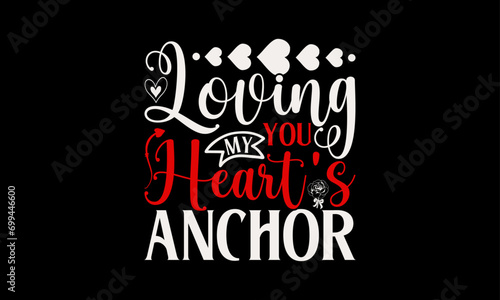 Loving You My Heart s Anchor - Valentine   s Day T-Shirt Design  Holiday Quotes  Conceptual Handwritten Phrase T Shirt Calligraphic Design  Inscription For Invitation And Greeting Card  Prints And Poste