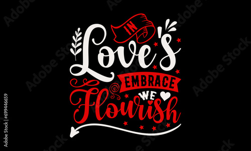 In Love s Embrace We Flourish - Valentine   s Day T-Shirt Design  Heart Quotes Design  This Illustration Can Be Used as a Print on T-Shirts and Bags  Stationary or as a Poster  Template.