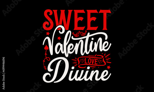 Sweet Valentine Love Divine - Valentine   s Day T-Shirt Design  Holiday Quotes  Conceptual Handwritten Phrase T Shirt Calligraphic Design  Inscription For Invitation And Greeting Card  Prints .