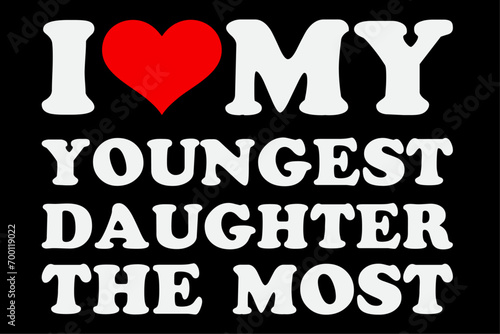 I Love My Youngest Daughter The Most T-Shirt Design