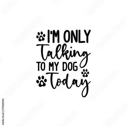I'm Only Talking To My Dog Today