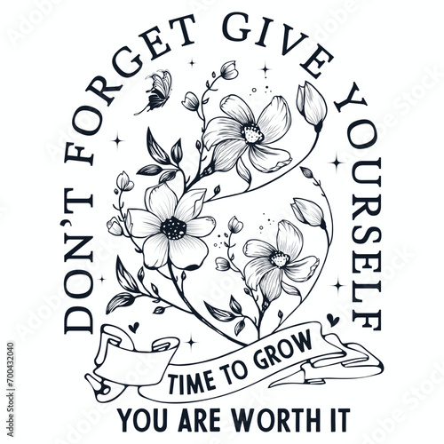 Don't forget give yourself time to grow you are worth it , t-shirt design