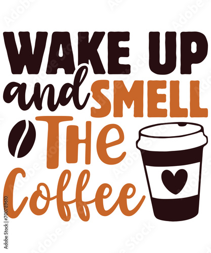 Wake Up And Smell The Coffee, Vector Coffee T shirt design, Coffee shirt, Coffee typography T shirt design Collection