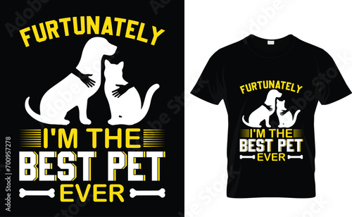 Fur-tunately I'm the  best pet ever  pet t shirt design