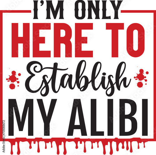 I'm Only Here to Establish My Alibi