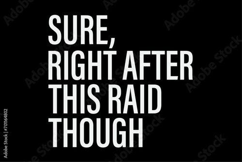Sure, Right After This Raid Funny Gift For Gamer T-Shirt Design