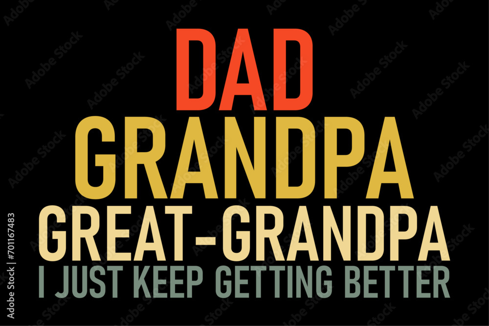 Dad Grandpa Great Grandpa I Just Keep Getting Better Design