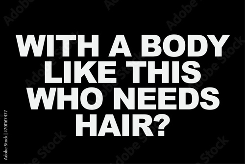 With A Body Like This Who Needs Hair Funny Balding Dad Bod T-Shirt Design