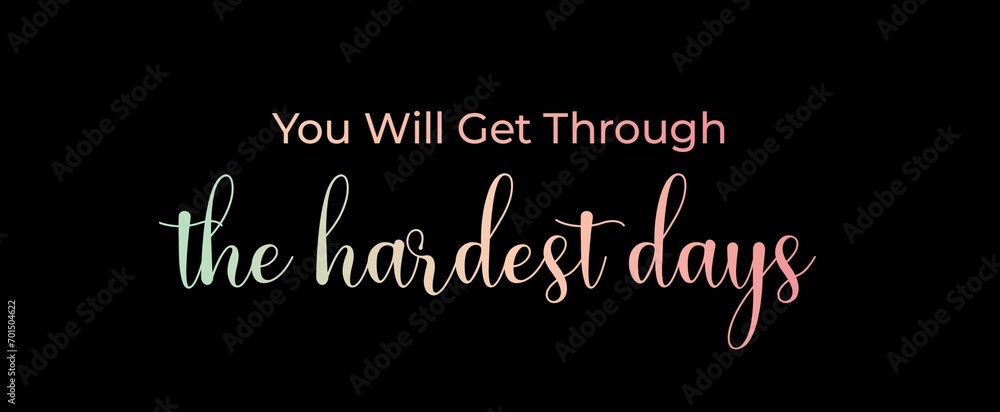 You will get through the hardest days. Brush calligraphy banner. Illustration quote for banner, card or t-shirt print design. Message inspiration. Quote about mental health. 