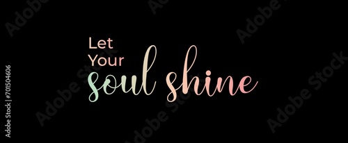 Let your soul shine. Brush calligraphy banner. Illustration quote for banner, card or t-shirt print design. Message inspiration. Quote about mental health. 