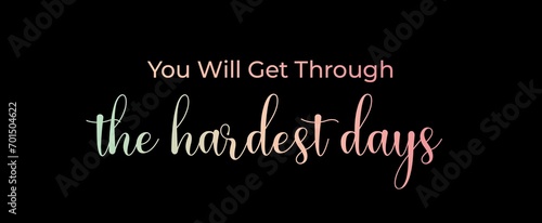 You will get through the hardest days. Brush calligraphy banner. Illustration quote for banner, card or t-shirt print design. Message inspiration. Quote about mental health.  photo