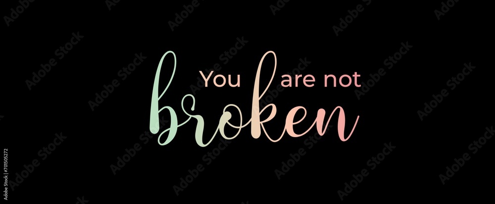 You are not broken. Brush calligraphy banner. Illustration quote for banner, card or t-shirt print design. Message inspiration. Quote about mental health. You are not broken. Brush calligraphy banner. Illustration quote for banner, card or t-shirt print design. Message inspiration. Quote about mental health.